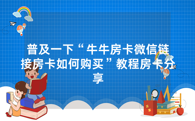 普及一下“牛牛房卡微信链接房卡如何购买”教程房卡分享