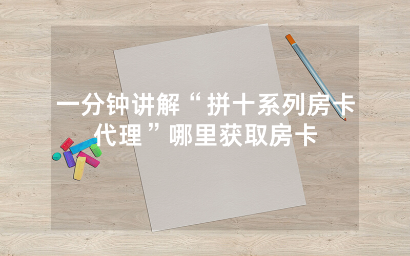 一分钟讲解“拼十系列房卡代理”哪里获取房卡