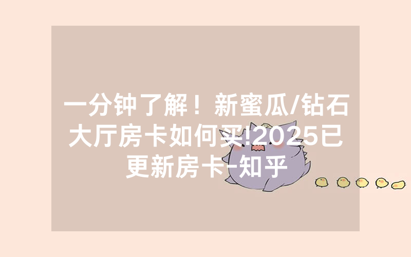 一分钟了解！新蜜瓜/钻石大厅房卡如何买!2025已更新房卡-知乎