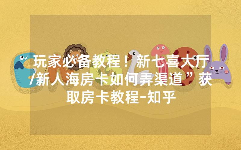 玩家必备教程！新七喜大厅/新人海房卡如何弄渠道”获取房卡教程-知乎