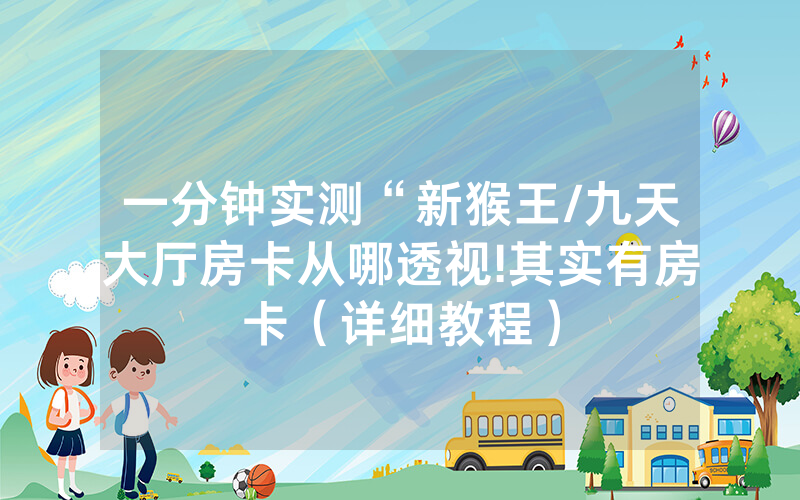 一分钟实测“新猴王/九天大厅房卡从哪透视!其实有房卡（详细教程）