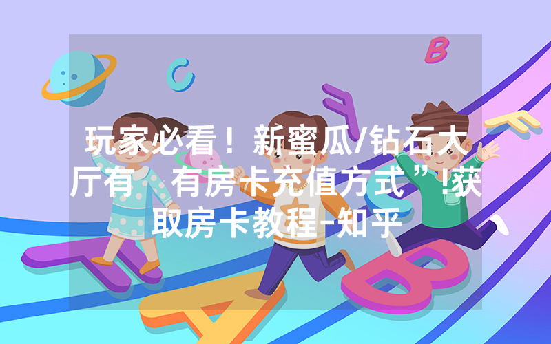 玩家必看！新蜜瓜/钻石大厅有沒有房卡充值方式”!获取房卡教程-知乎