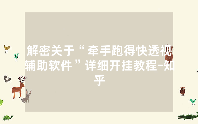 解密关于“牵手跑得快透视辅助软件”详细开挂教程-知乎