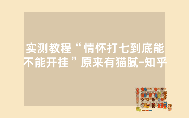 实测教程“情怀打七到底能不能开挂”原来有猫腻-知乎