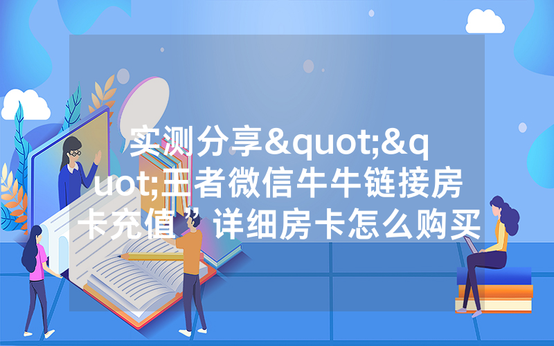 实测分享""王者微信牛牛链接房卡充值”详细房卡怎么购买