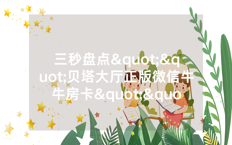 三秒盘点""贝塔大厅正版微信牛牛房卡""如何获取房卡