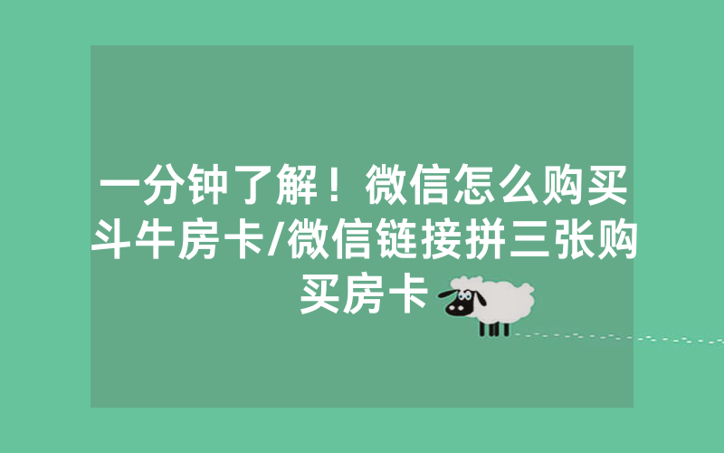 一分钟了解！微信怎么购买斗牛房卡/微信链接拼三张购买房卡