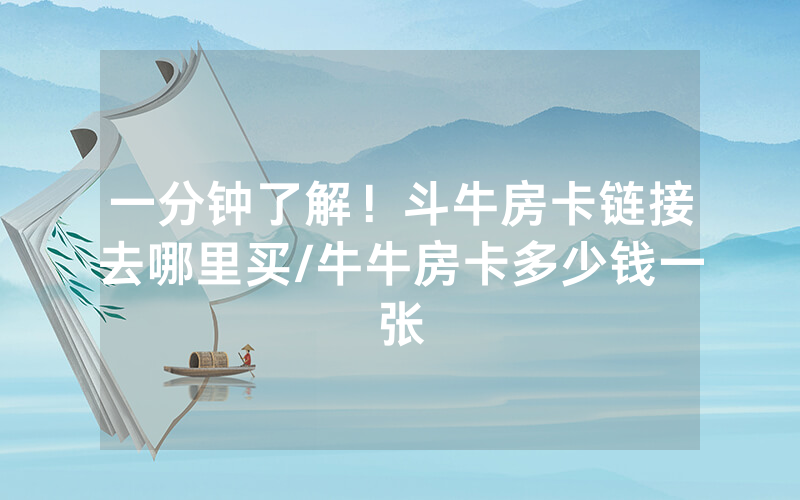 一分钟了解！斗牛房卡链接去哪里买/牛牛房卡多少钱一张