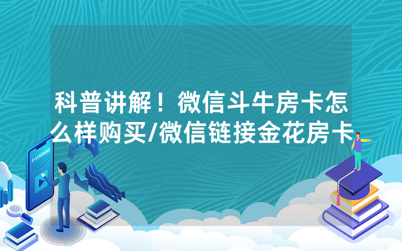 科普讲解！微信斗牛房卡怎么样购买/微信链接金花房卡