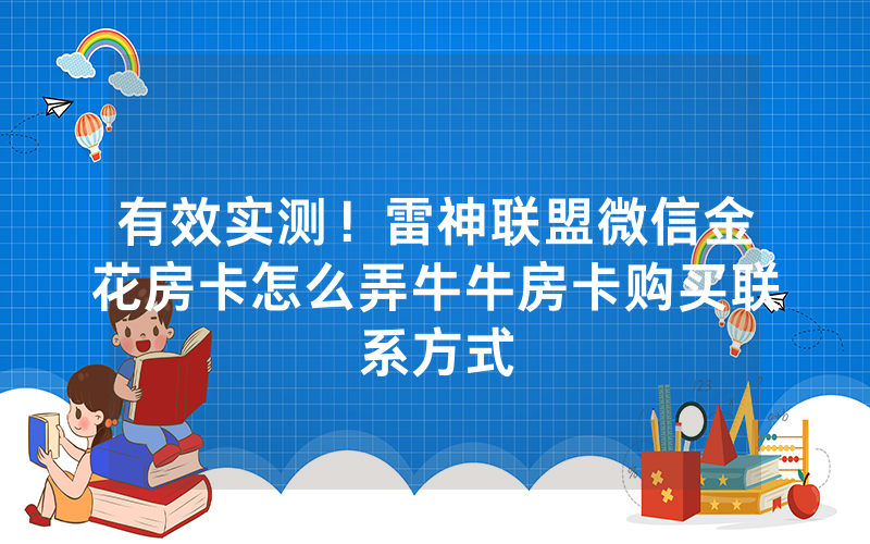 有效实测！雷神联盟微信金花房卡怎么弄牛牛房卡购买联系方式
