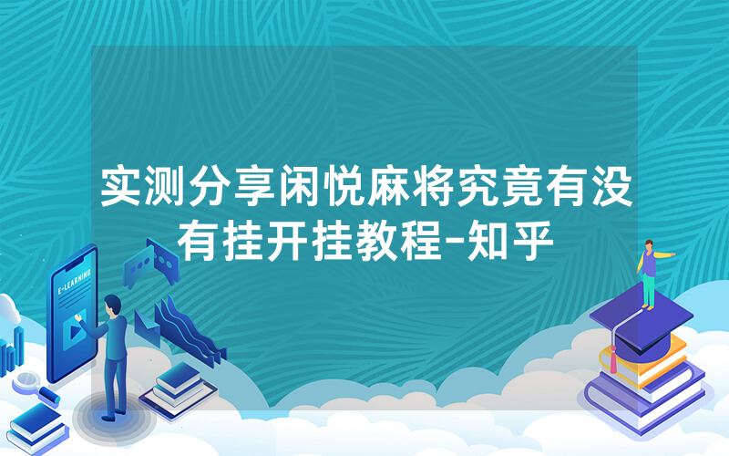 实测分享闲悦麻将究竟有没有挂开挂教程-知乎