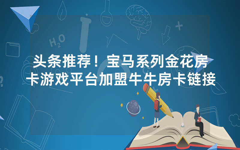 头条推荐！宝马系列金花房卡游戏平台加盟牛牛房卡链接
