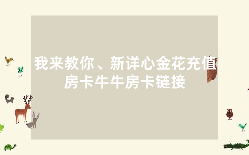 我来教你、新详心金花充值房卡牛牛房卡链接