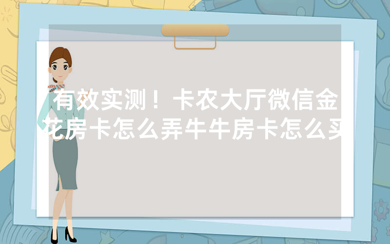 有效实测！卡农大厅微信金花房卡怎么弄牛牛房卡怎么买