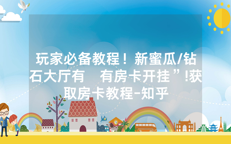 玩家必备教程！新蜜瓜/钻石大厅有沒有房卡开挂”!获取房卡教程-知乎