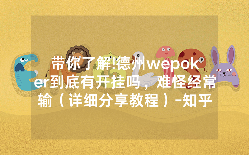 带你了解!德州wepoker到底有开挂吗，难怪经常输（详细分享教程）-知乎