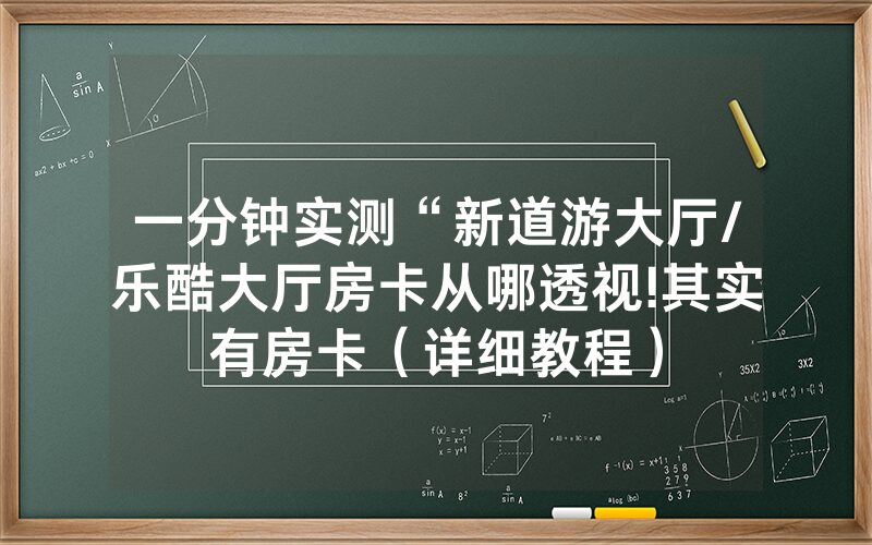 一分钟实测“新道游大厅/乐酷大厅房卡从哪透视!其实有房卡（详细教程）