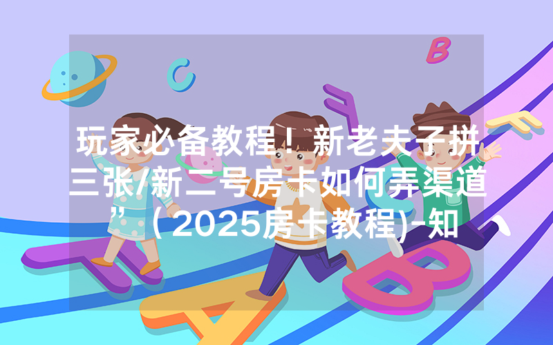 玩家必备教程！新老夫子拼三张/新二号房卡如何弄渠道”（2025房卡教程)-知乎