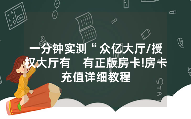 一分钟实测“众亿大厅/授权大厅有沒有正版房卡!房卡充值详细教程
