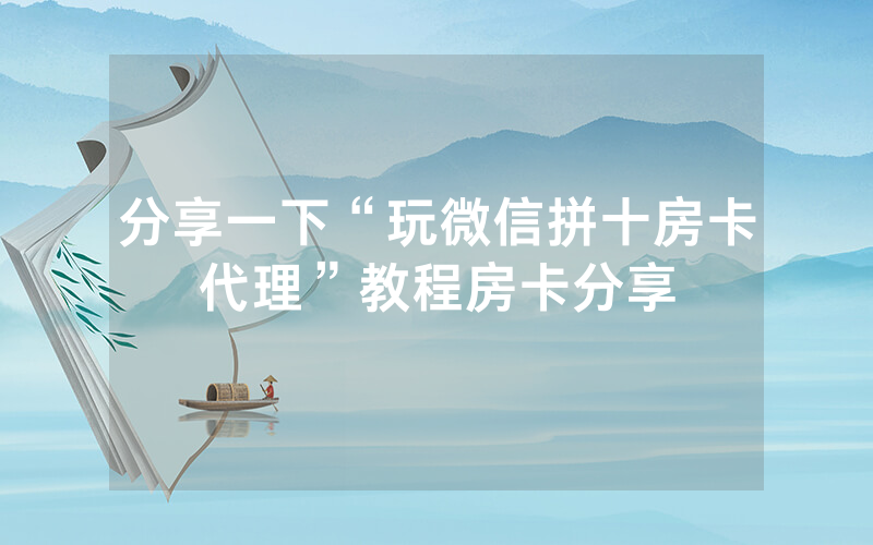 分享一下“玩微信拼十房卡代理”教程房卡分享