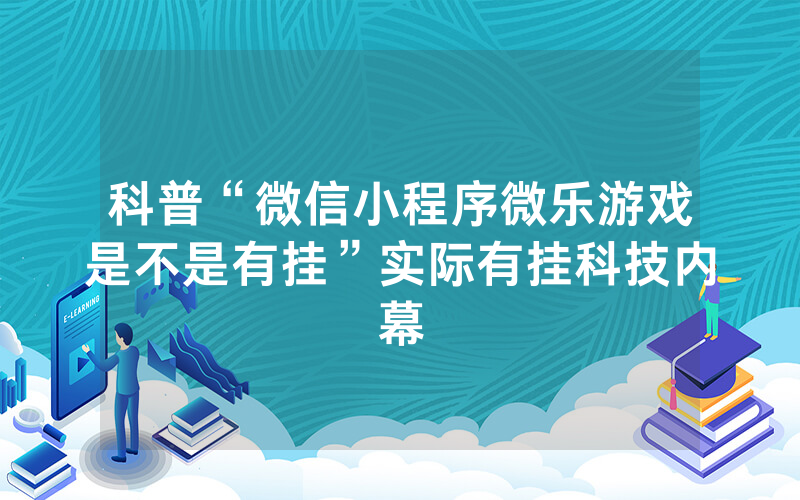 科普“微信小程序微乐游戏是不是有挂”实际有挂科技内幕