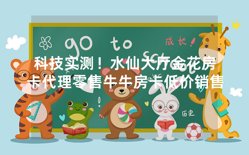 科技实测！水仙大厅金花房卡代理零售牛牛房卡低价销售