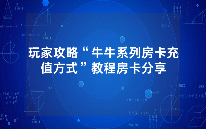 玩家攻略“牛牛系列房卡充值方式”教程房卡分享