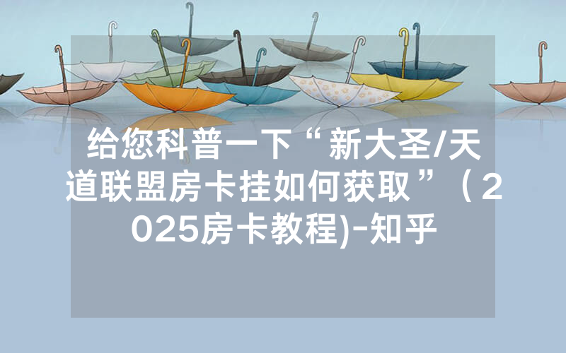 给您科普一下“新大圣/天道联盟房卡挂如何获取”（2025房卡教程)-知乎