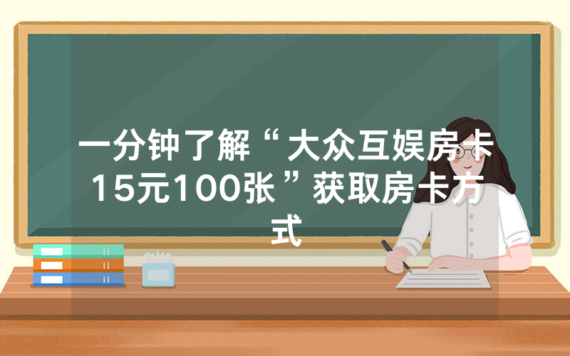 一分钟了解“大众互娱房卡15元100张”获取房卡方式