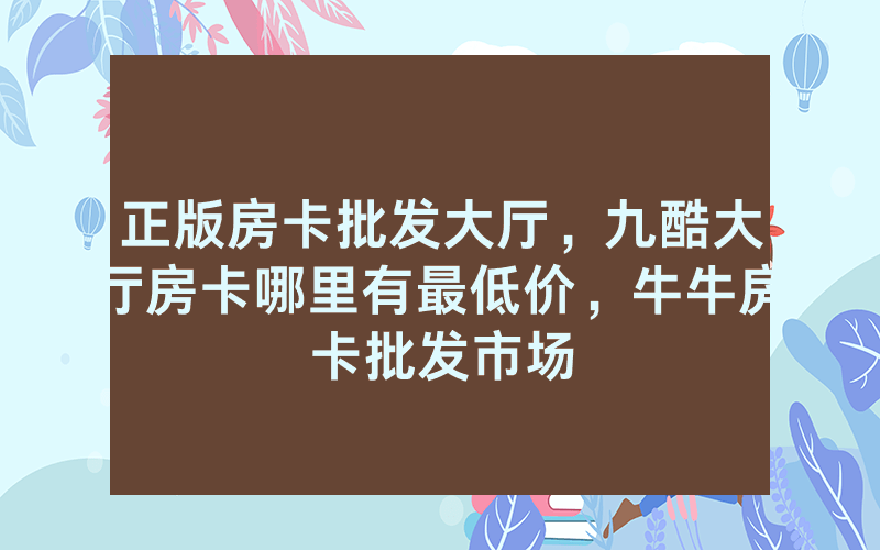 正版房卡批发大厅，九酷大厅房卡哪里有最低价，牛牛房卡批发市场