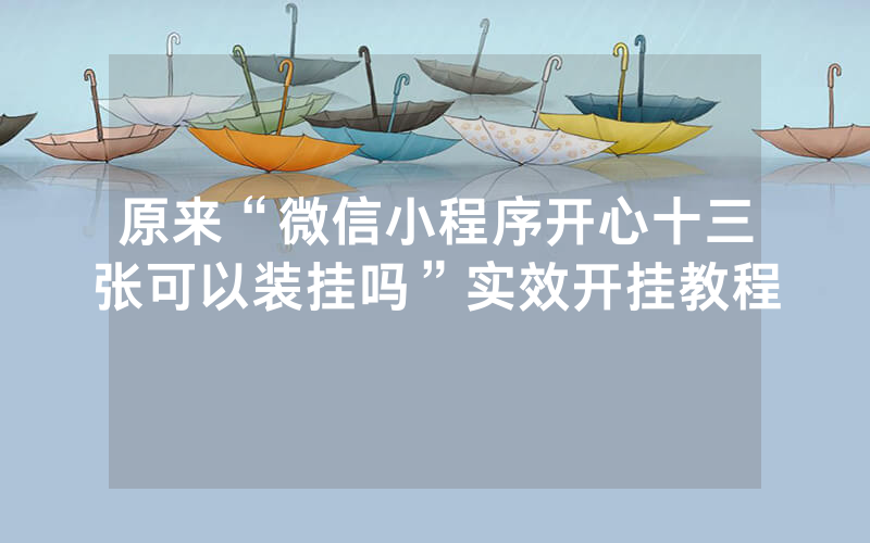 原来“微信小程序开心十三张可以装挂吗”实效开挂教程
