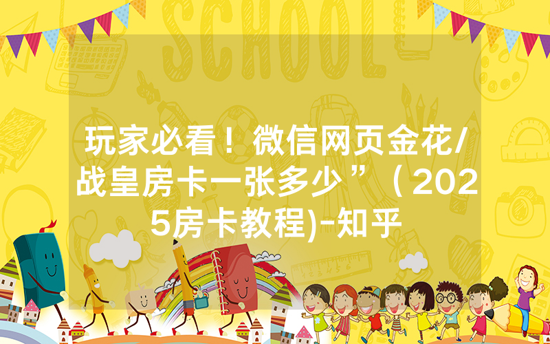玩家必看！微信网页金花/战皇房卡一张多少”（2025房卡教程)-知乎