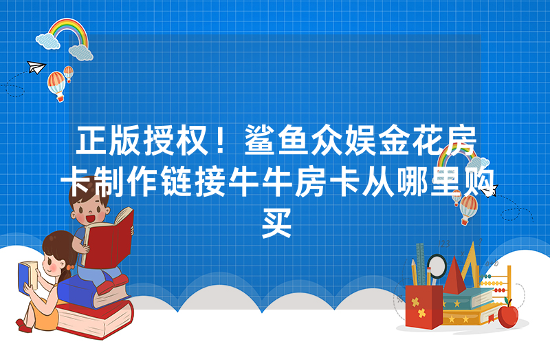 正版授权！鲨鱼众娱金花房卡制作链接牛牛房卡从哪里购买