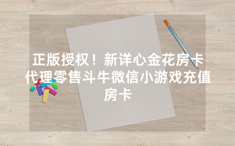 正版授权！新详心金花房卡代理零售斗牛微信小游戏充值房卡