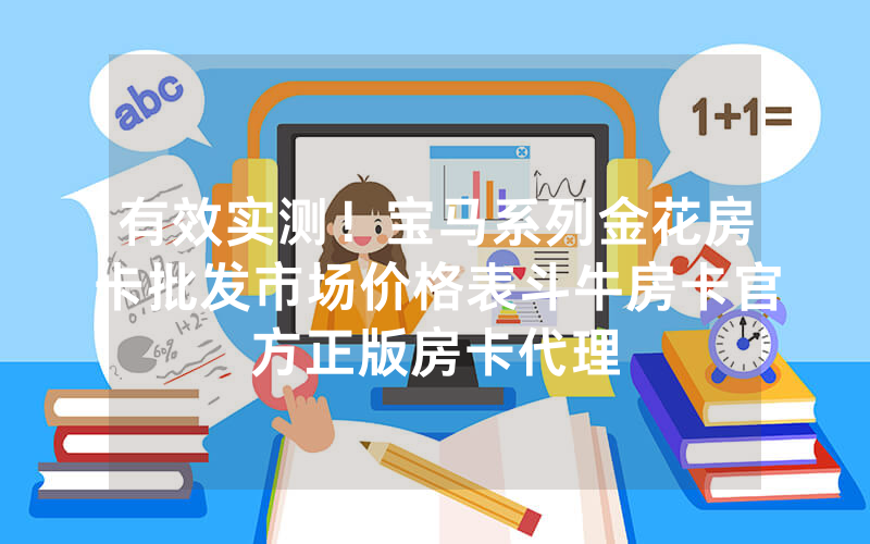 有效实测！宝马系列金花房卡批发市场价格表斗牛房卡官方正版房卡代理