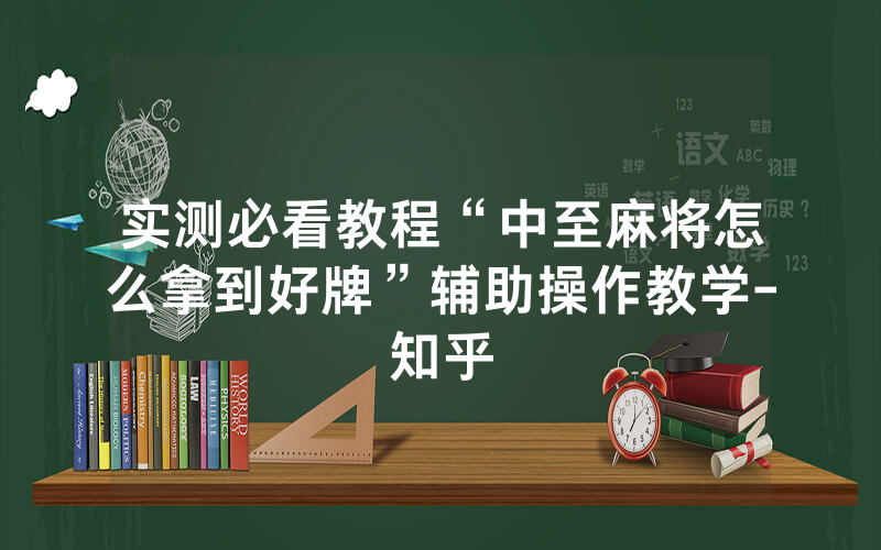 实测必看教程“中至麻将怎么拿到好牌”辅助操作教学-知乎