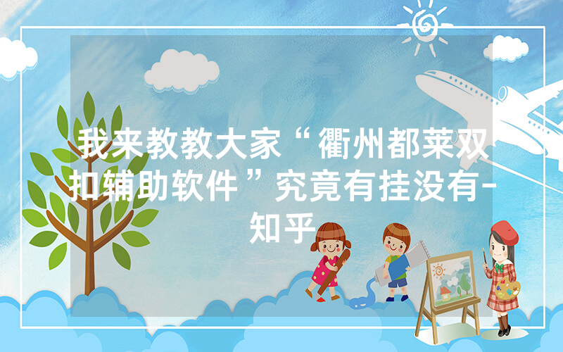 我来教教大家“衢州都莱双扣辅助软件”究竟有挂没有-知乎
