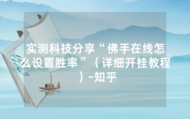 实测科技分享“佛手在线怎么设置胜率”（详细开挂教程）-知乎