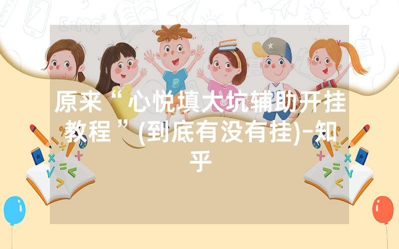 原来“心悦填大坑辅助开挂教程”(到底有没有挂)-知乎