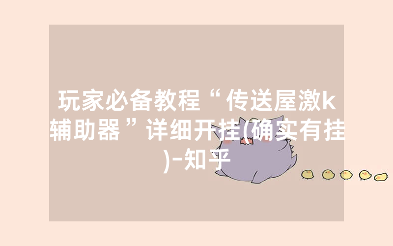 玩家必备教程“传送屋激k辅助器”详细开挂(确实有挂)-知乎