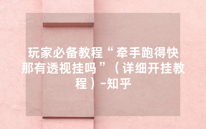 玩家必备教程“牵手跑得快那有透视挂吗”（详细开挂教程）-知乎
