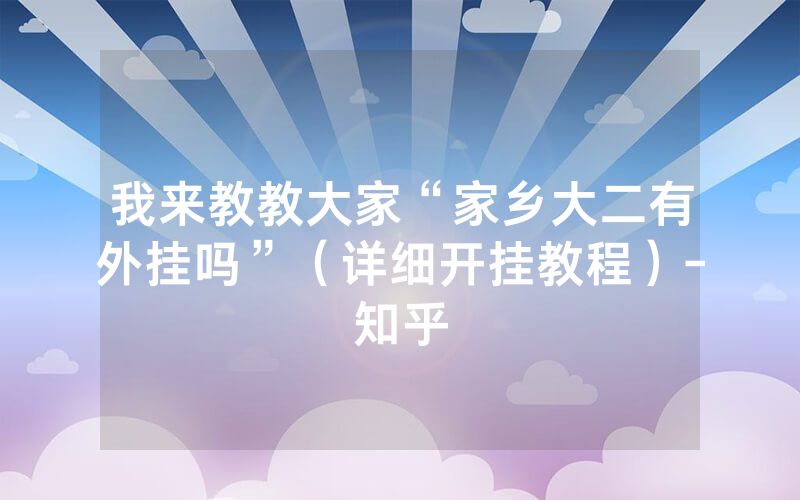 我来教教大家“家乡大二有外挂吗”（详细开挂教程）-知乎