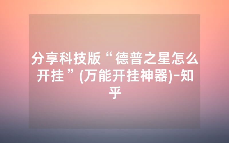分享科技版“德普之星怎么开挂”(万能开挂神器)-知乎