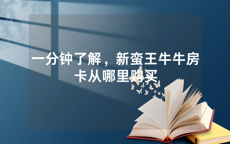 一分钟了解，新蛮王牛牛房卡从哪里购买