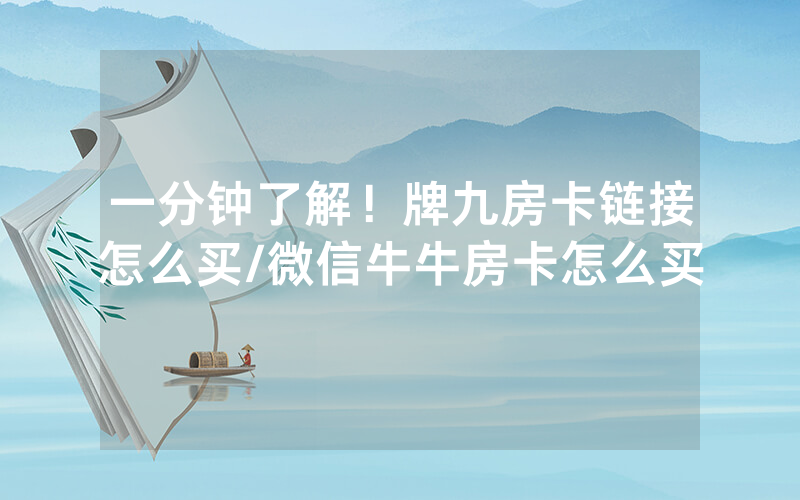 一分钟了解！牌九房卡链接怎么买/微信牛牛房卡怎么买