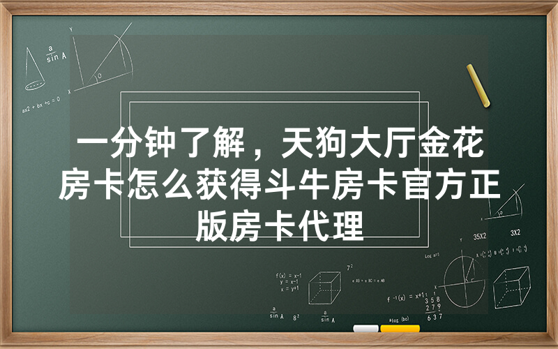 一分钟了解,天狗大厅金花房卡怎么获得斗牛房卡官方正版房卡代理