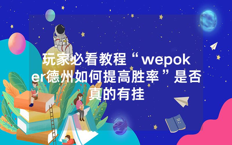 玩家必看教程“wepoker德州如何提高胜率”是否真的有挂