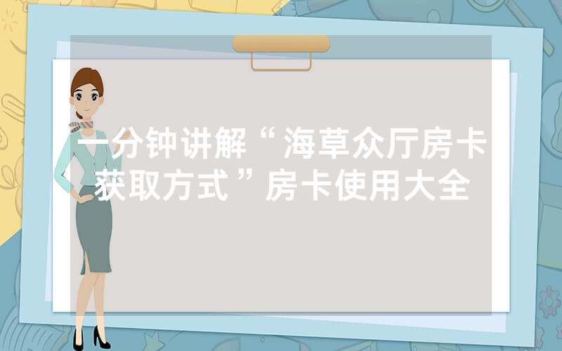 一分钟讲解“海草众厅房卡获取方式”房卡使用大全