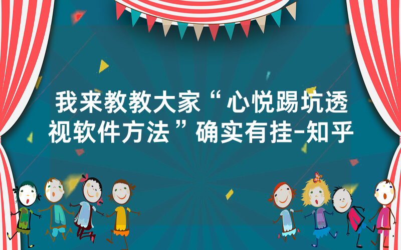 我来教教大家“心悦踢坑透视软件方法”确实有挂-知乎