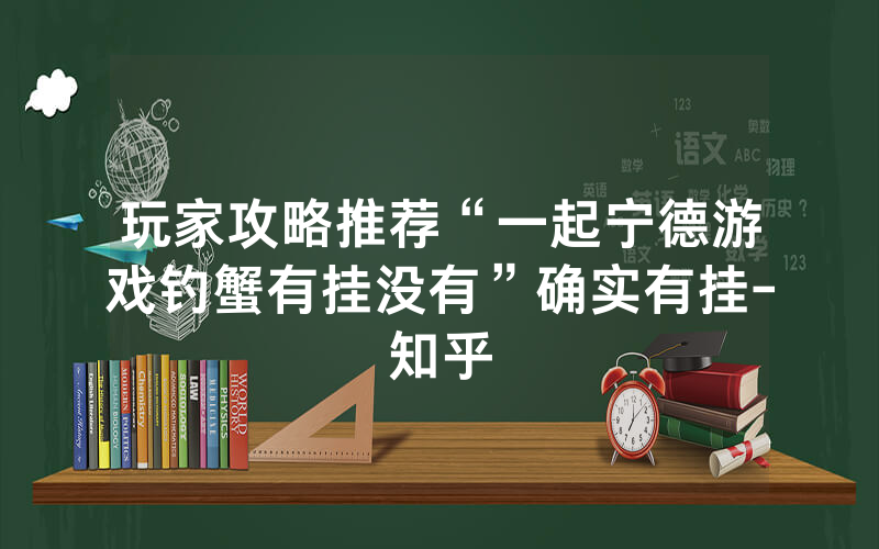 玩家攻略推荐“一起宁德游戏钓蟹有挂没有”确实有挂-知乎
